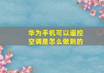 华为手机可以遥控空调是怎么做到的