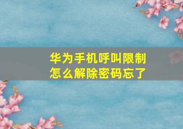 华为手机呼叫限制怎么解除密码忘了