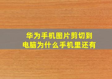 华为手机图片剪切到电脑为什么手机里还有