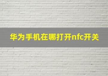 华为手机在哪打开nfc开关