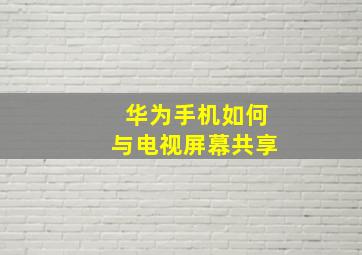 华为手机如何与电视屏幕共享