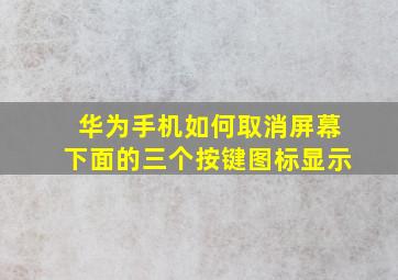 华为手机如何取消屏幕下面的三个按键图标显示