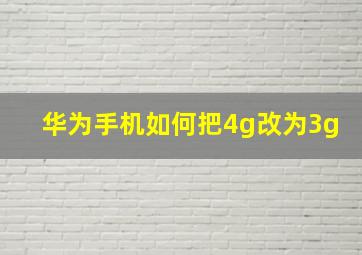 华为手机如何把4g改为3g