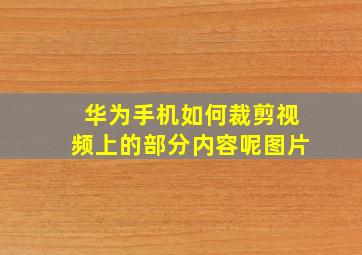 华为手机如何裁剪视频上的部分内容呢图片