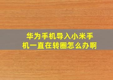 华为手机导入小米手机一直在转圈怎么办啊