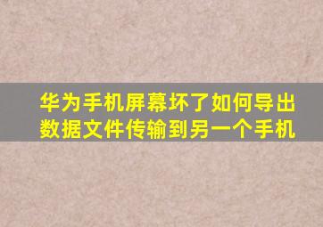 华为手机屏幕坏了如何导出数据文件传输到另一个手机