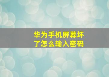 华为手机屏幕坏了怎么输入密码