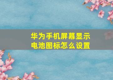 华为手机屏幕显示电池图标怎么设置