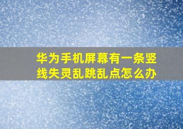 华为手机屏幕有一条竖线失灵乱跳乱点怎么办