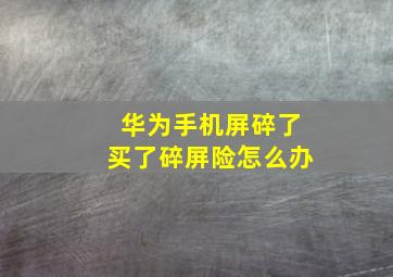 华为手机屏碎了买了碎屏险怎么办