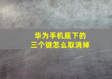 华为手机底下的三个键怎么取消掉