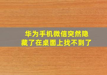 华为手机微信突然隐藏了在桌面上找不到了