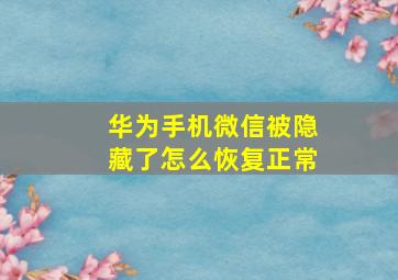 华为手机微信被隐藏了怎么恢复正常