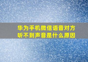 华为手机微信语音对方听不到声音是什么原因