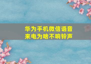 华为手机微信语音来电为啥不响铃声