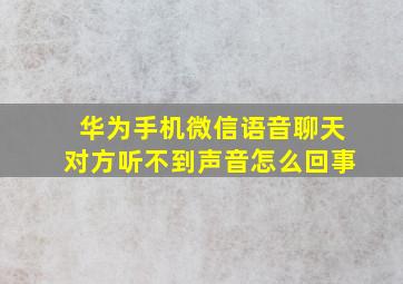 华为手机微信语音聊天对方听不到声音怎么回事