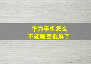 华为手机怎么不能隔空截屏了