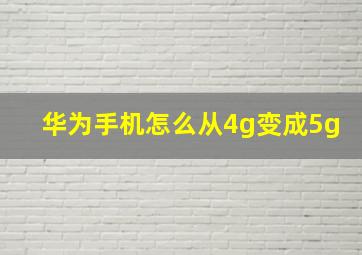 华为手机怎么从4g变成5g