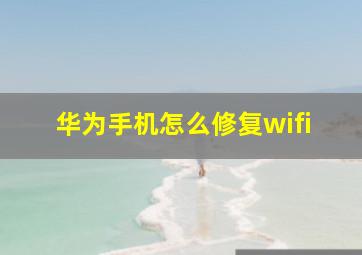 华为手机怎么修复wifi