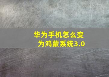 华为手机怎么变为鸿蒙系统3.0