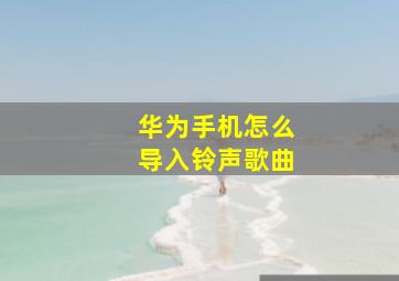 华为手机怎么导入铃声歌曲