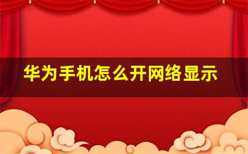 华为手机怎么开网络显示