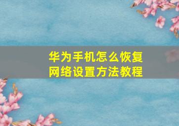 华为手机怎么恢复网络设置方法教程