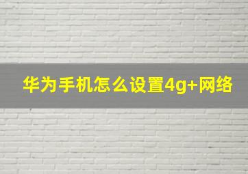 华为手机怎么设置4g+网络