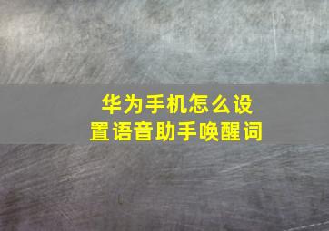 华为手机怎么设置语音助手唤醒词