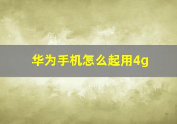 华为手机怎么起用4g