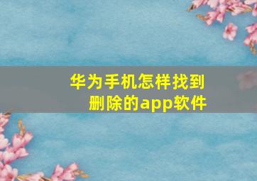 华为手机怎样找到删除的app软件