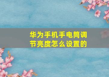 华为手机手电筒调节亮度怎么设置的