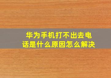 华为手机打不出去电话是什么原因怎么解决