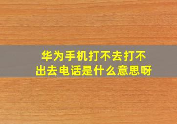 华为手机打不去打不出去电话是什么意思呀