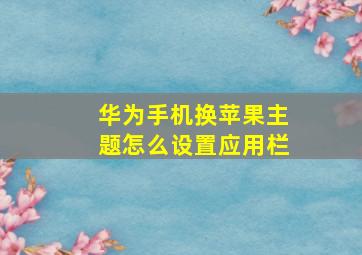 华为手机换苹果主题怎么设置应用栏