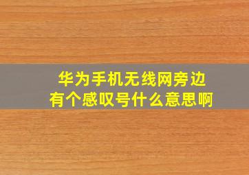 华为手机无线网旁边有个感叹号什么意思啊