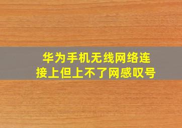 华为手机无线网络连接上但上不了网感叹号