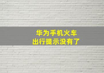 华为手机火车出行提示没有了