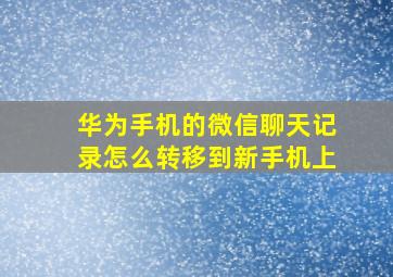 华为手机的微信聊天记录怎么转移到新手机上