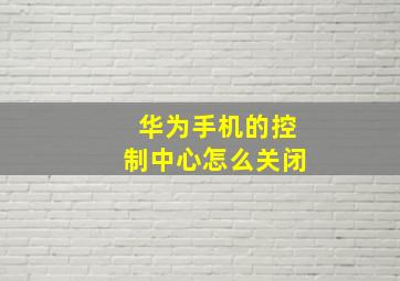 华为手机的控制中心怎么关闭