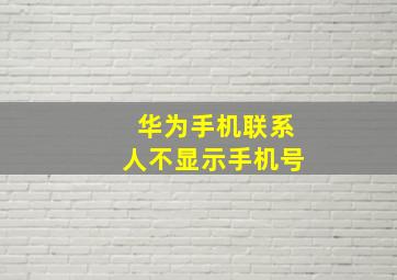 华为手机联系人不显示手机号