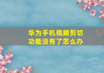 华为手机视频剪切功能没有了怎么办