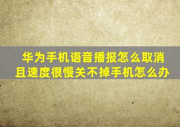 华为手机语音播报怎么取消且速度很慢关不掉手机怎么办