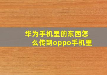 华为手机里的东西怎么传到oppo手机里