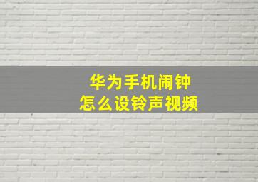 华为手机闹钟怎么设铃声视频