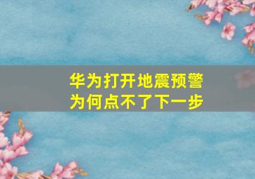 华为打开地震预警为何点不了下一步