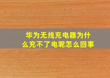 华为无线充电器为什么充不了电呢怎么回事