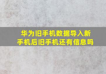 华为旧手机数据导入新手机后旧手机还有信息吗