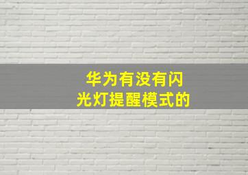 华为有没有闪光灯提醒模式的