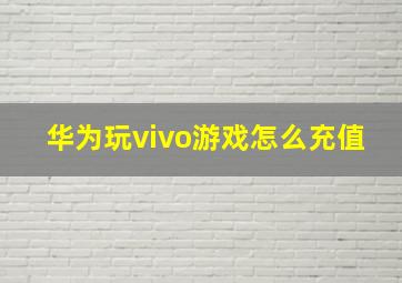 华为玩vivo游戏怎么充值